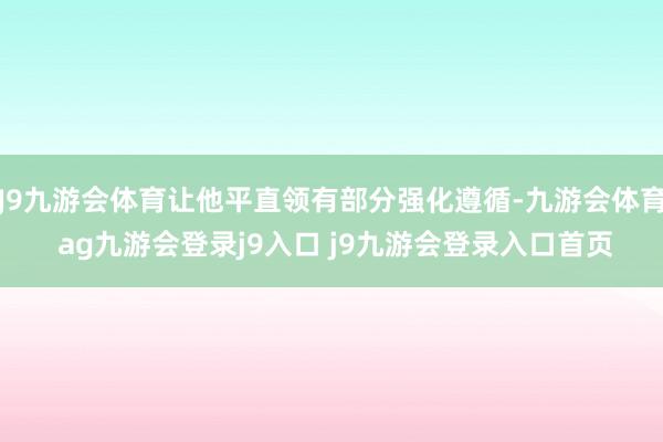 J9九游會體育讓他平直領有部分強化遵循-九游會體育 ag九游會登錄j9入口 j9九游會登錄入口首頁