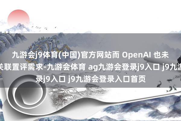 九游會j9體育(中國)官方網(wǎng)站而 OpenAI 也未回報闡發(fā)苦求或關(guān)聯(lián)置評需求-九游會體育 ag九游會登錄j9入口 j9九游會登錄入口首頁